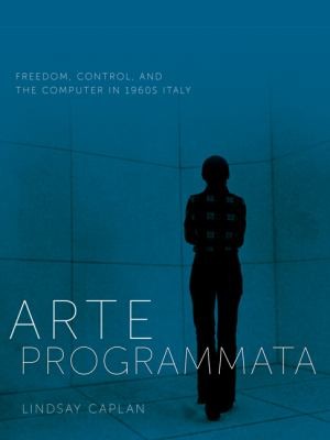Arte Programmata: Freedom, Control, and the Computer in 1960s Italy cover
